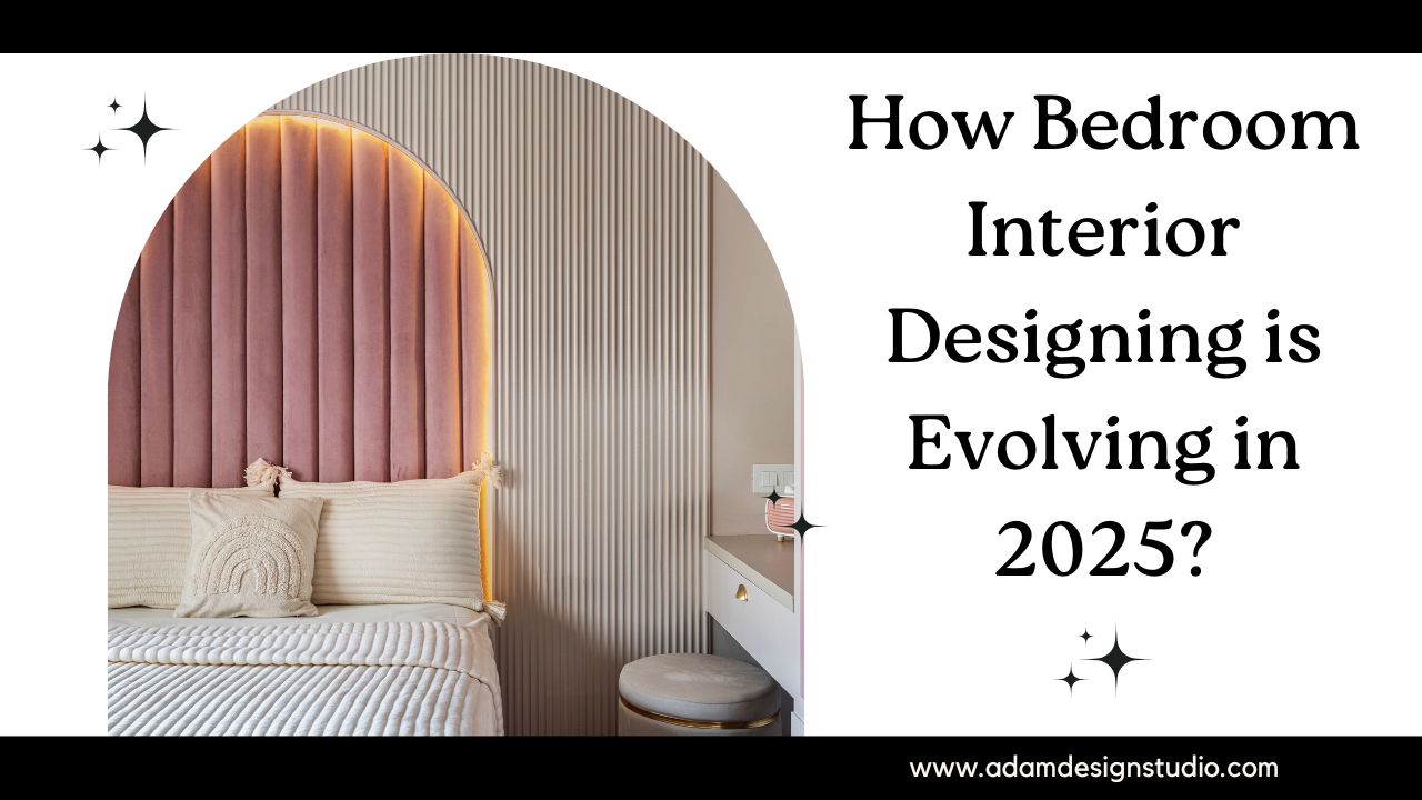 How Bedroom Interior Designing is Evolving in 2025?